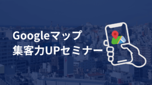 Googlemap集客力UPセミナー